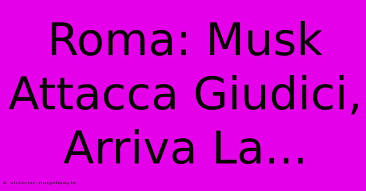 Roma: Musk Attacca Giudici, Arriva La...