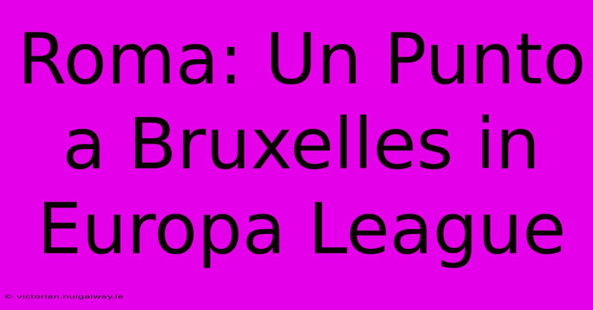 Roma: Un Punto A Bruxelles In Europa League 