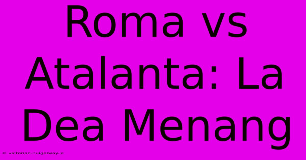 Roma Vs Atalanta: La Dea Menang