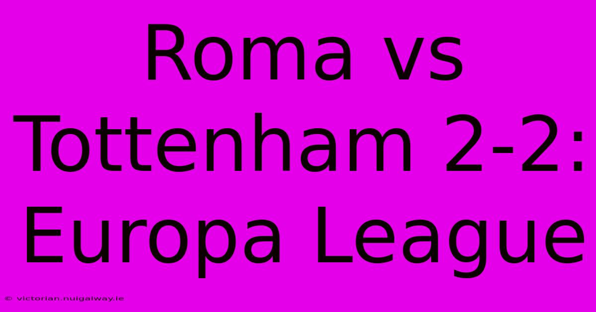 Roma Vs Tottenham 2-2: Europa League