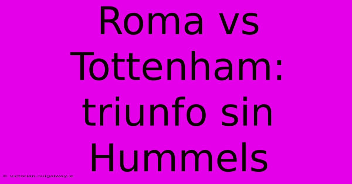 Roma Vs Tottenham: Triunfo Sin Hummels