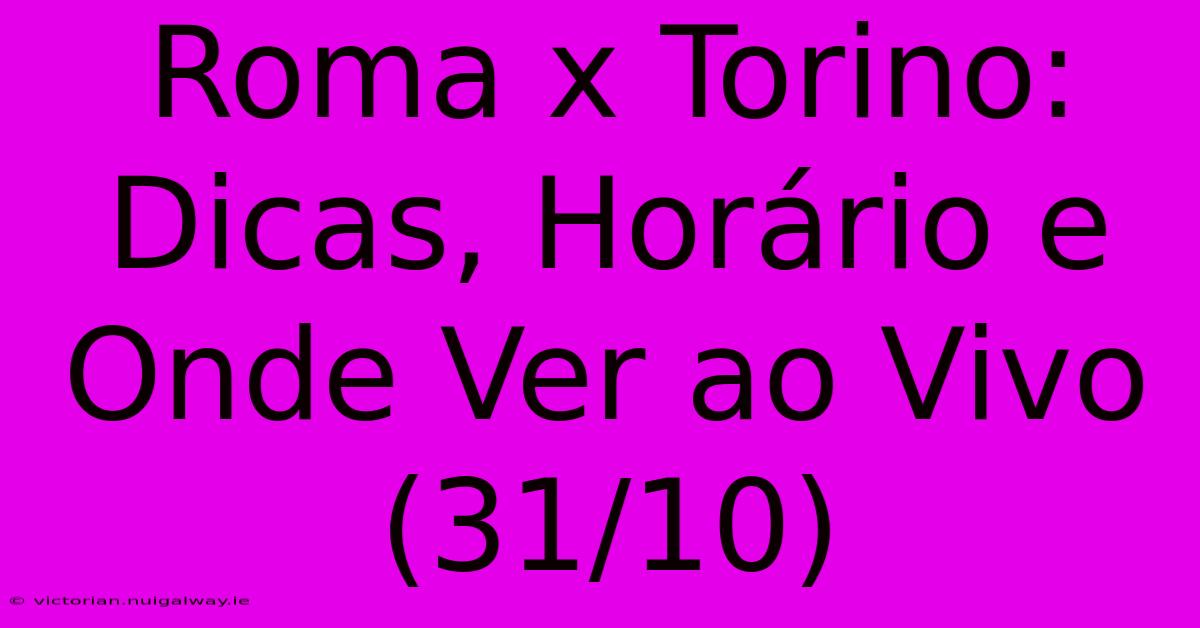 Roma X Torino: Dicas, Horário E Onde Ver Ao Vivo (31/10)