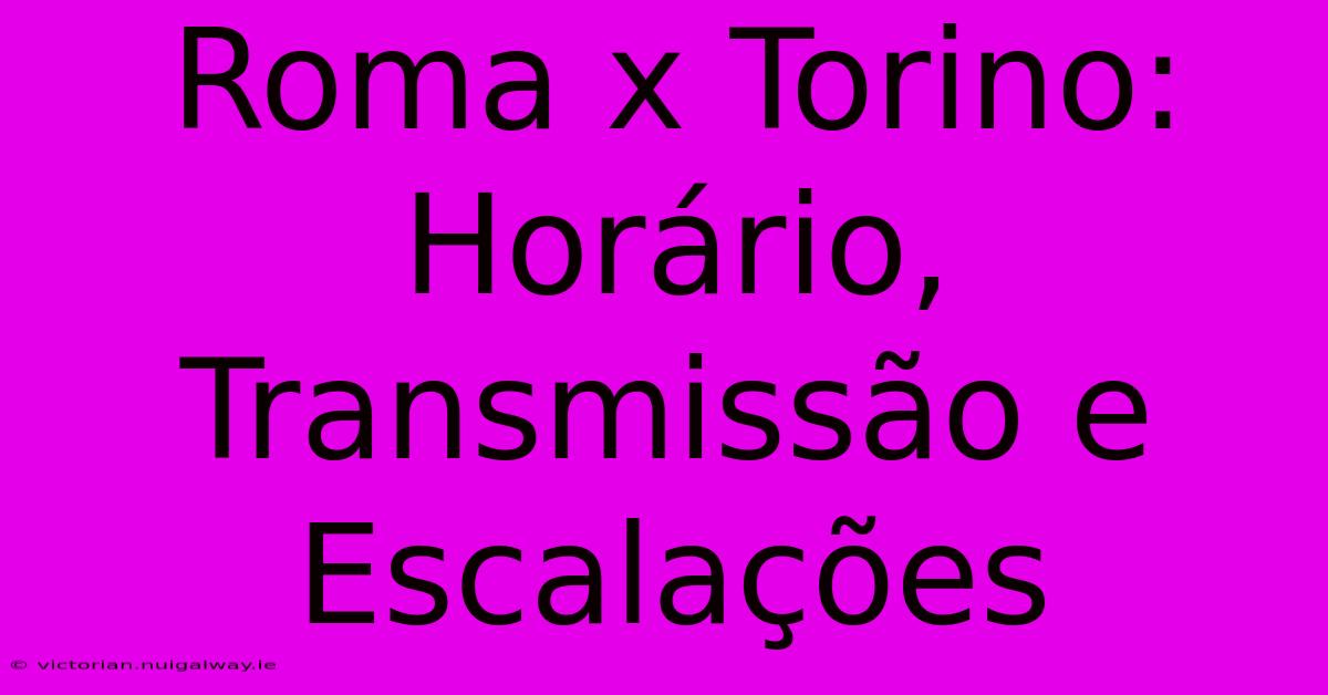 Roma X Torino: Horário, Transmissão E Escalações