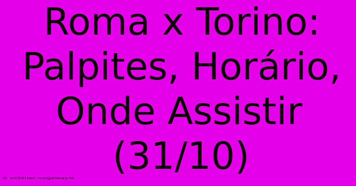 Roma X Torino: Palpites, Horário, Onde Assistir (31/10)