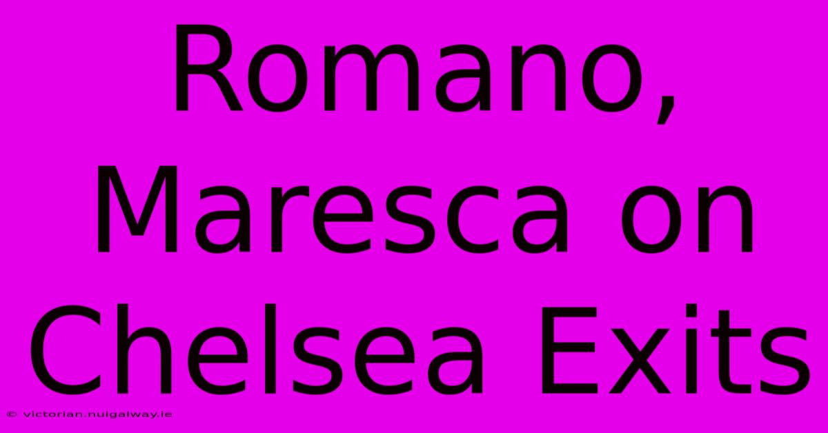 Romano, Maresca On Chelsea Exits