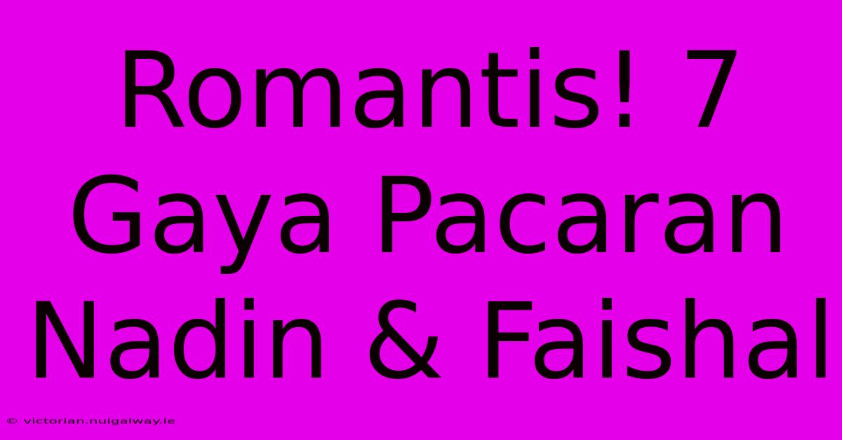 Romantis! 7 Gaya Pacaran Nadin & Faishal