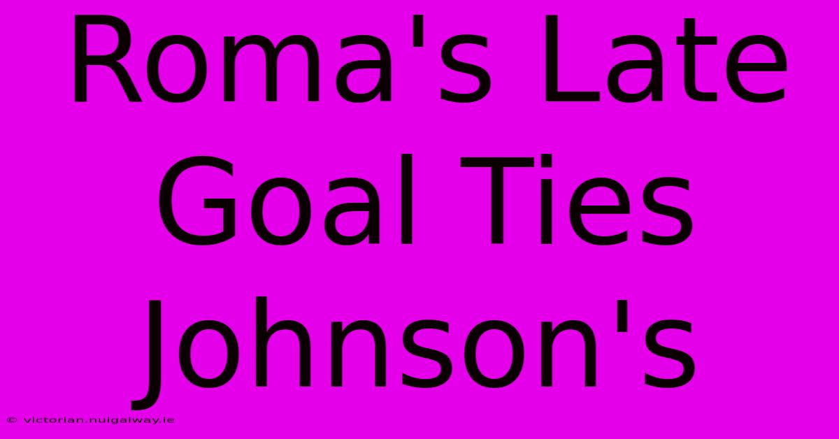 Roma's Late Goal Ties Johnson's