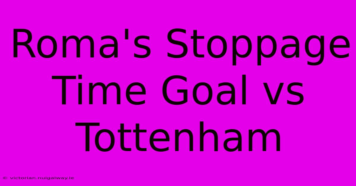 Roma's Stoppage Time Goal Vs Tottenham