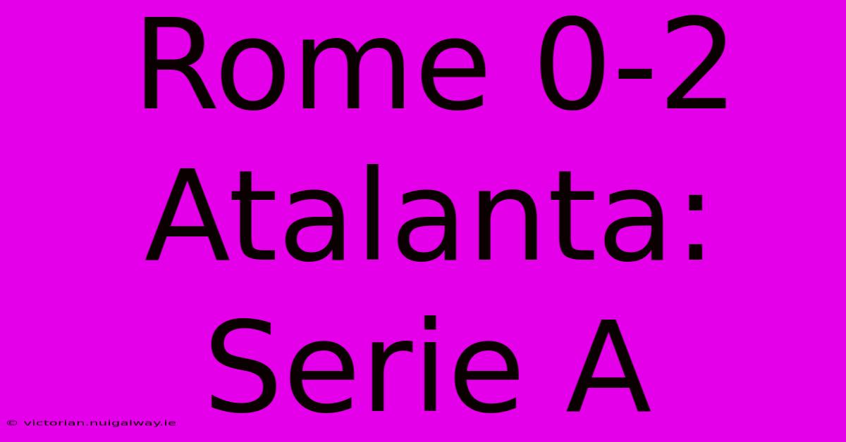 Rome 0-2 Atalanta: Serie A