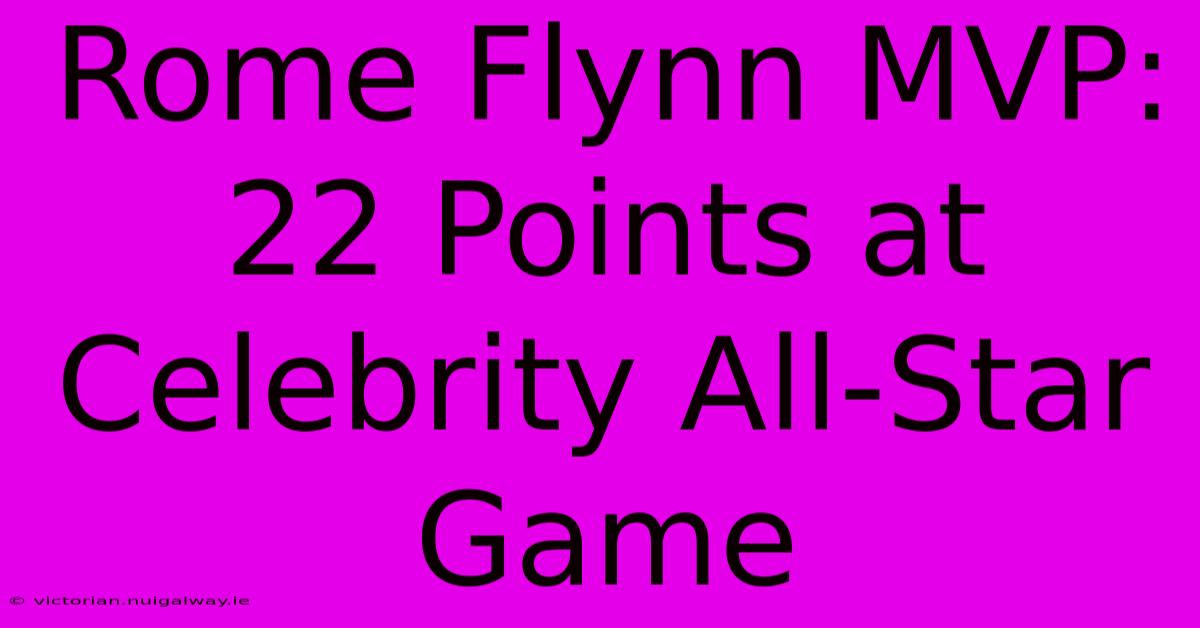 Rome Flynn MVP: 22 Points At Celebrity All-Star Game