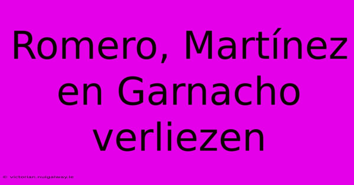 Romero, Martínez En Garnacho Verliezen