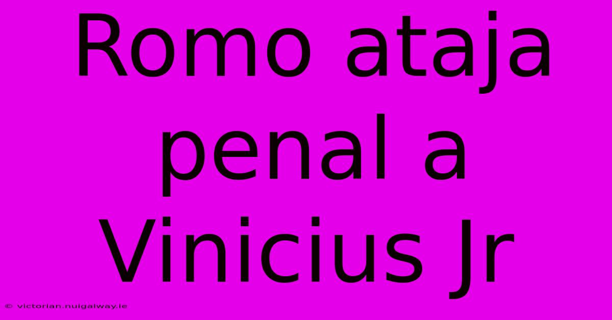 Romo Ataja Penal A Vinicius Jr