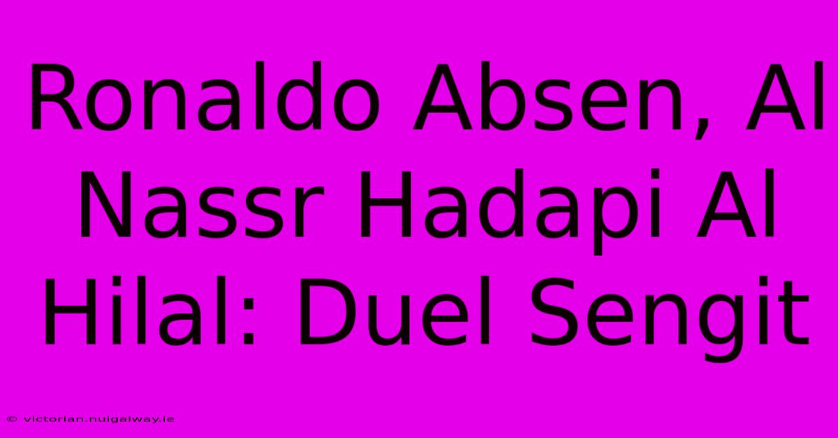 Ronaldo Absen, Al Nassr Hadapi Al Hilal: Duel Sengit