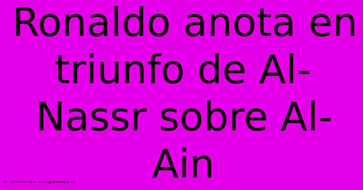 Ronaldo Anota En Triunfo De Al-Nassr Sobre Al-Ain