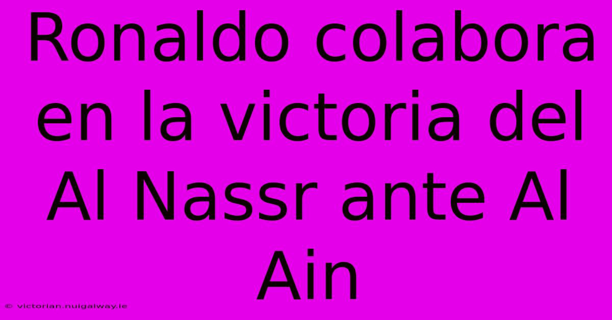 Ronaldo Colabora En La Victoria Del Al Nassr Ante Al Ain