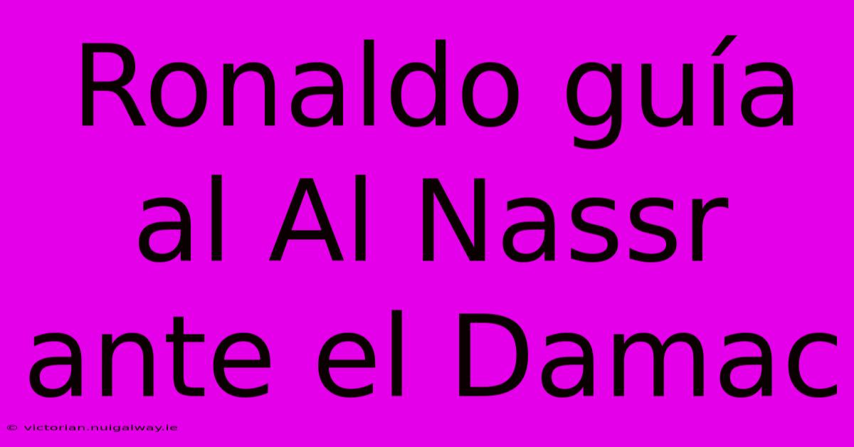 Ronaldo Guía Al Al Nassr Ante El Damac