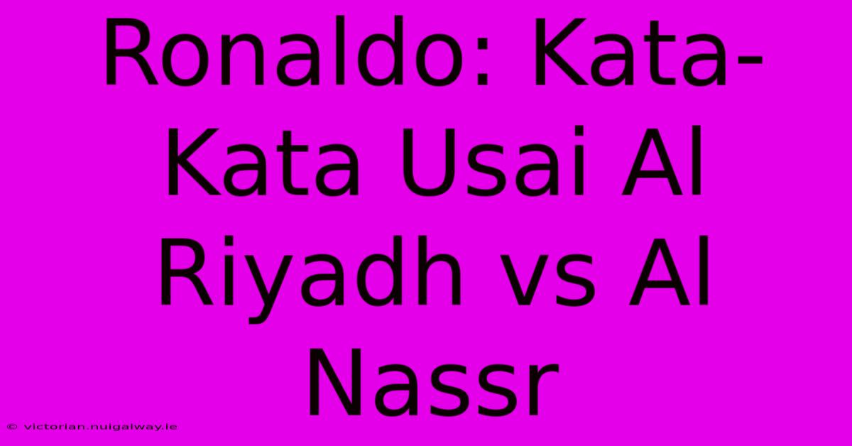 Ronaldo: Kata-Kata Usai Al Riyadh Vs Al Nassr 