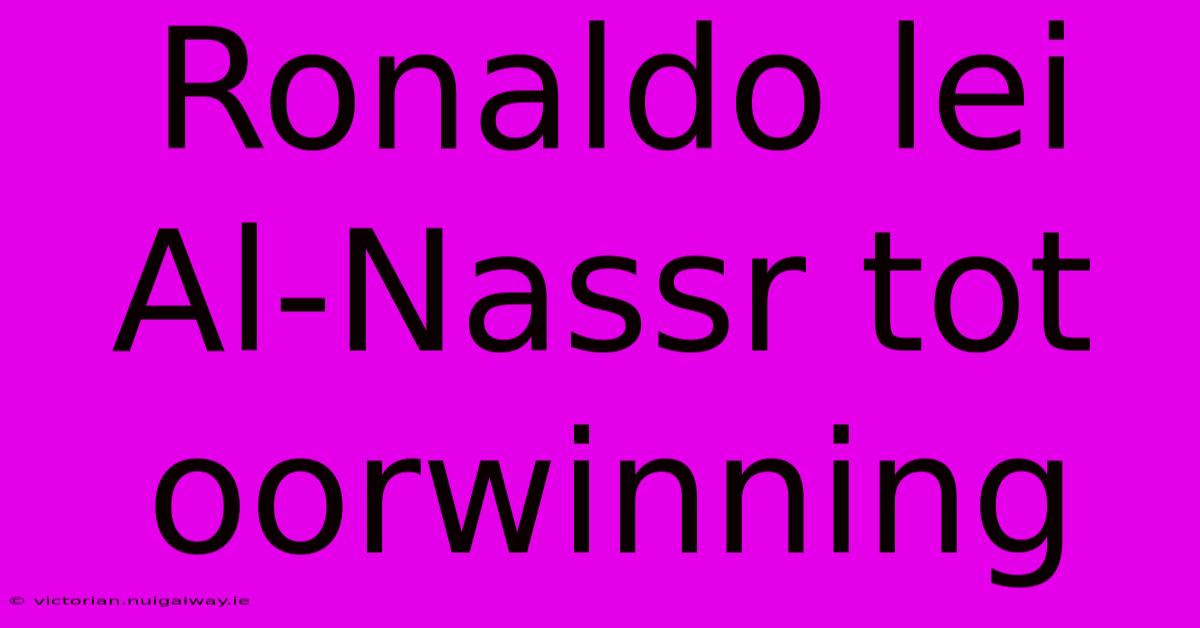 Ronaldo Lei Al-Nassr Tot Oorwinning