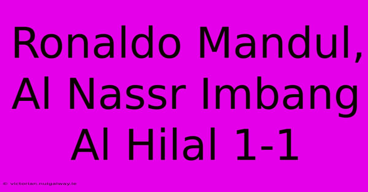 Ronaldo Mandul, Al Nassr Imbang Al Hilal 1-1