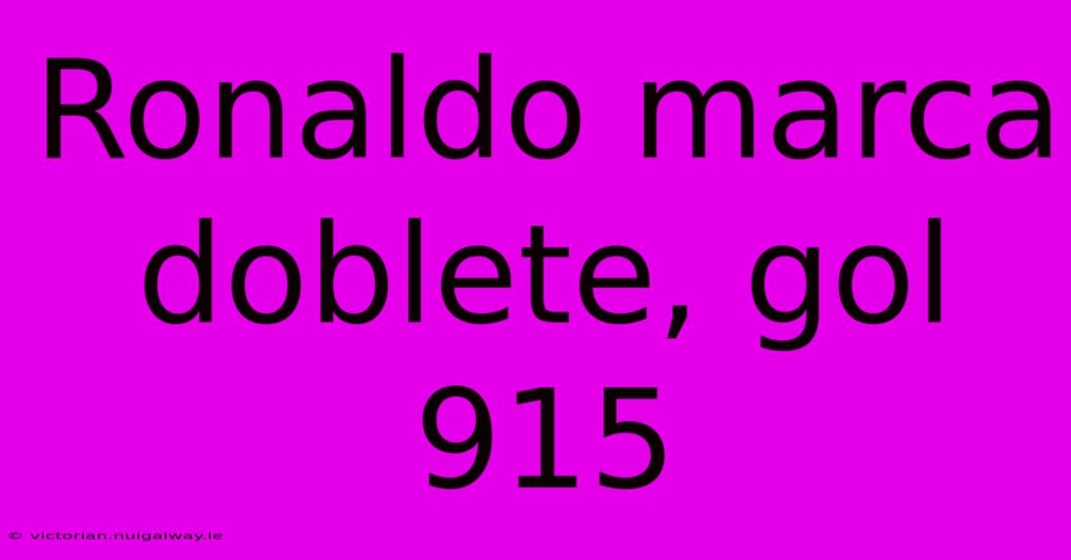 Ronaldo Marca Doblete, Gol 915