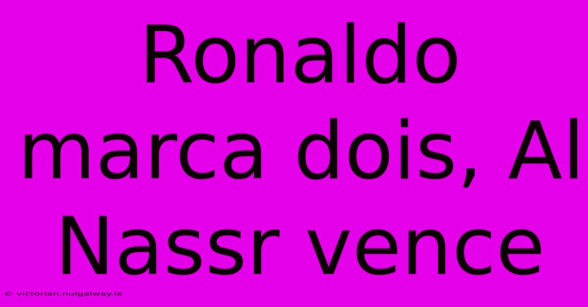 Ronaldo Marca Dois, Al Nassr Vence