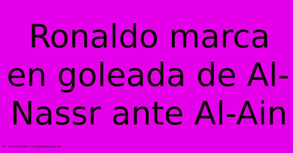 Ronaldo Marca En Goleada De Al-Nassr Ante Al-Ain