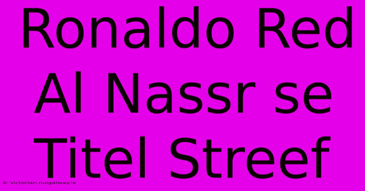 Ronaldo Red Al Nassr Se Titel Streef