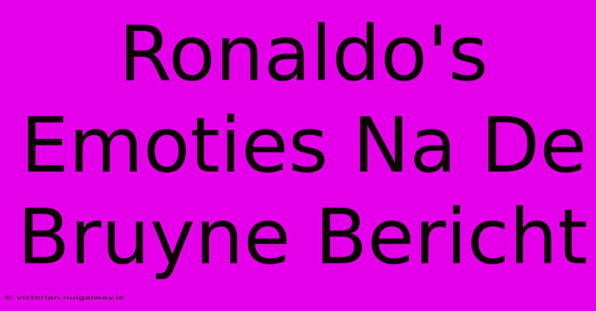 Ronaldo's Emoties Na De Bruyne Bericht