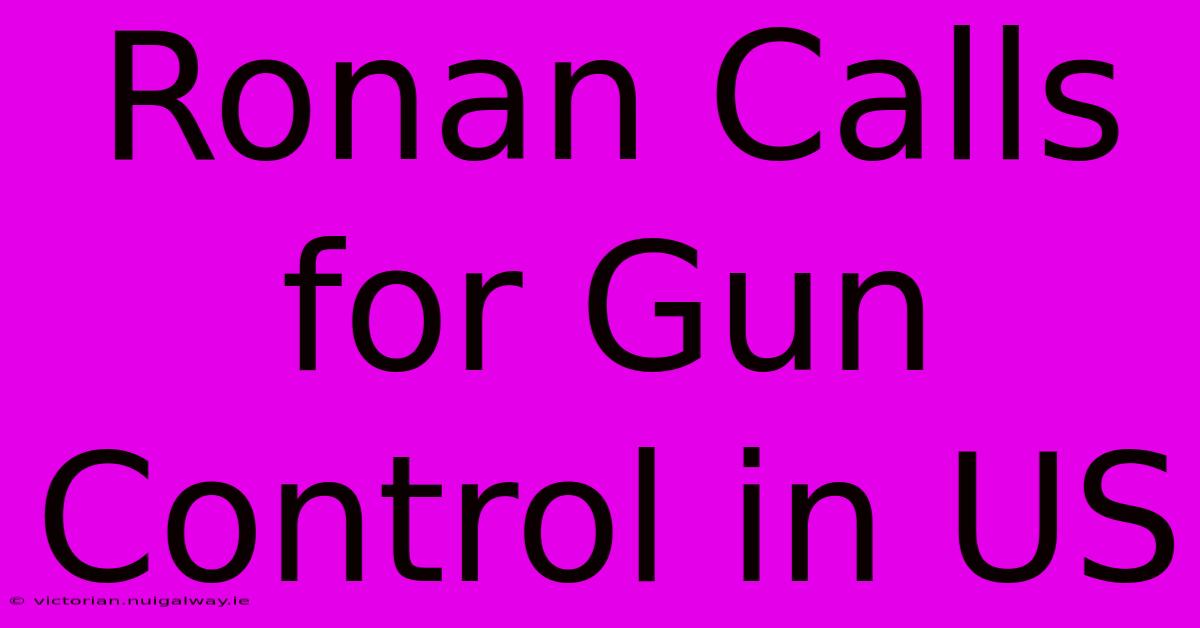 Ronan Calls For Gun Control In US