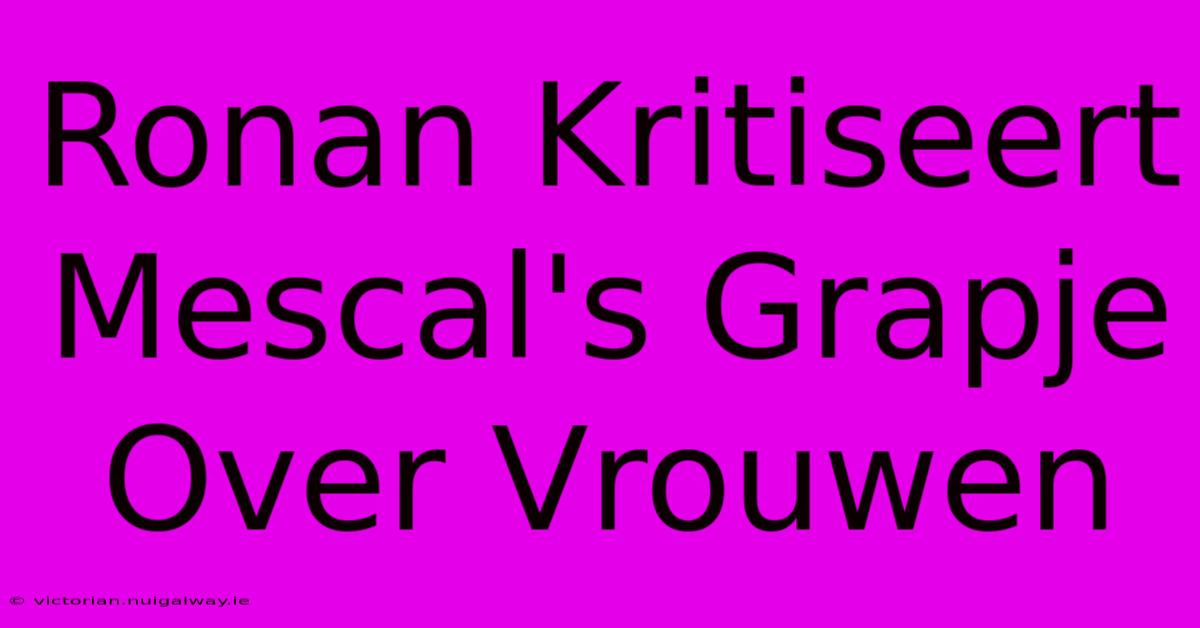 Ronan Kritiseert Mescal's Grapje Over Vrouwen