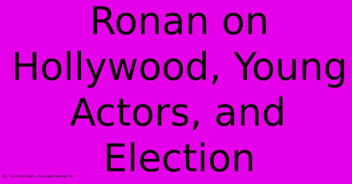 Ronan On Hollywood, Young Actors, And Election