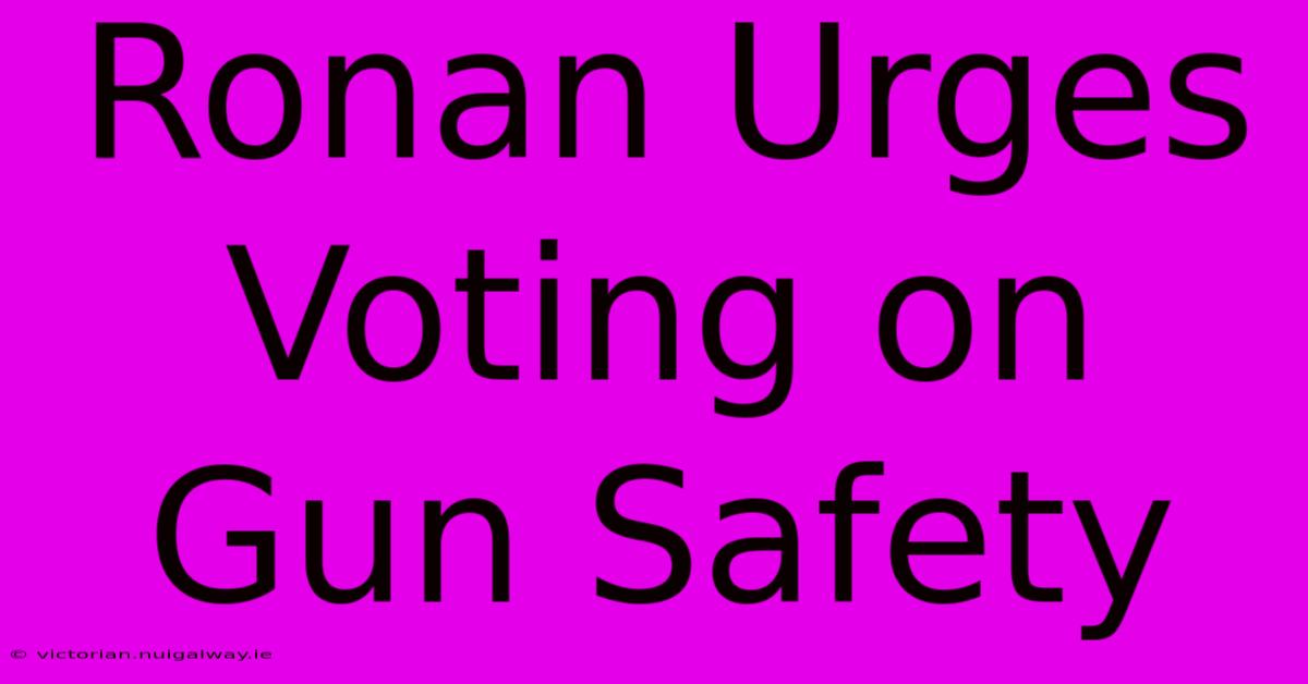 Ronan Urges Voting On Gun Safety