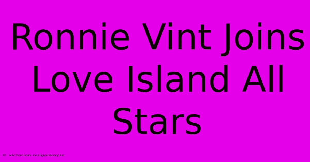 Ronnie Vint Joins Love Island All Stars