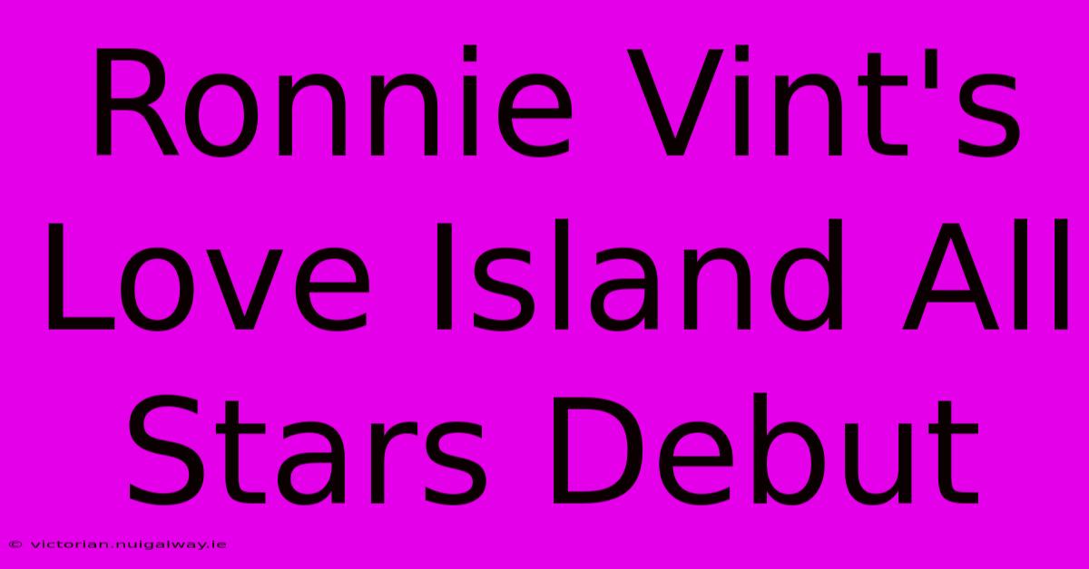 Ronnie Vint's Love Island All Stars Debut