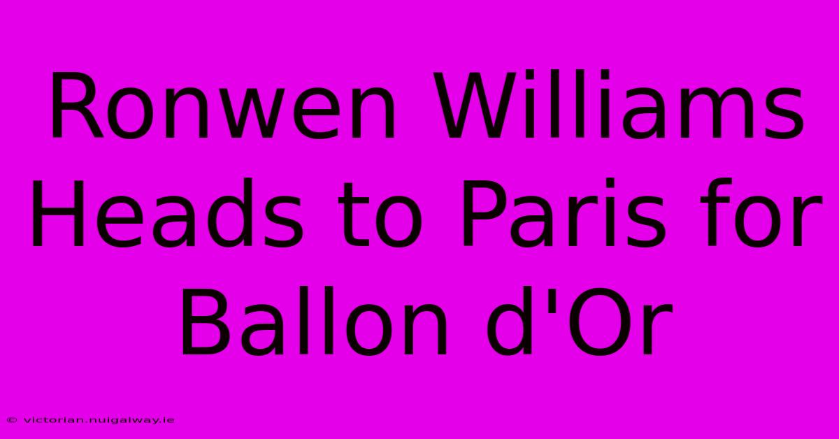 Ronwen Williams Heads To Paris For Ballon D'Or