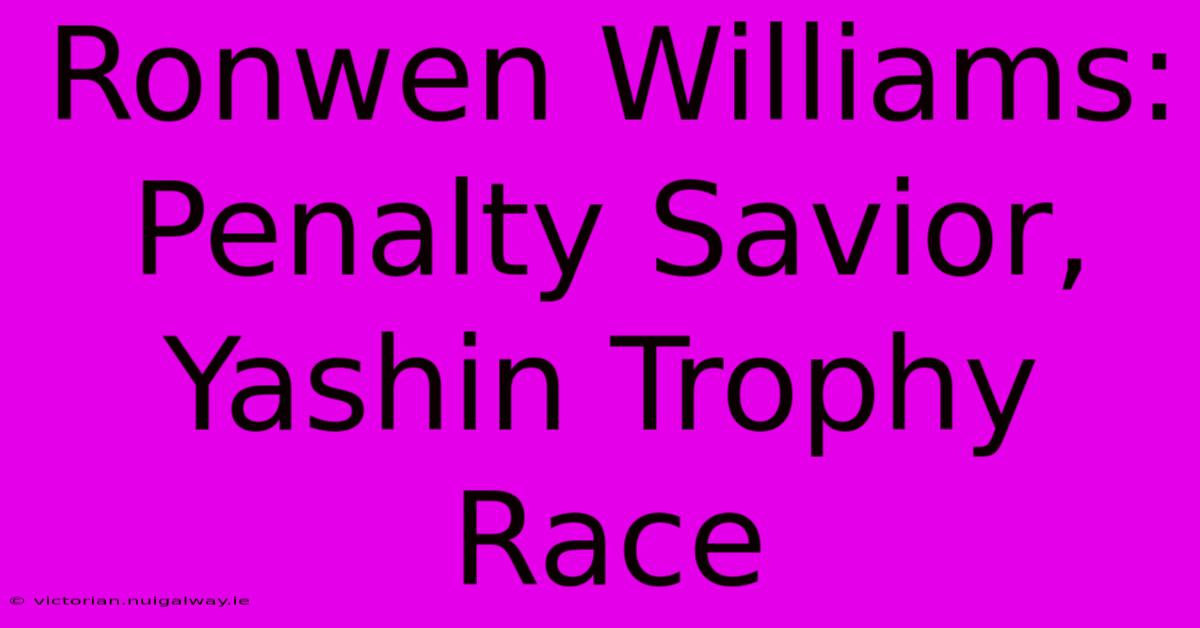 Ronwen Williams: Penalty Savior, Yashin Trophy Race 