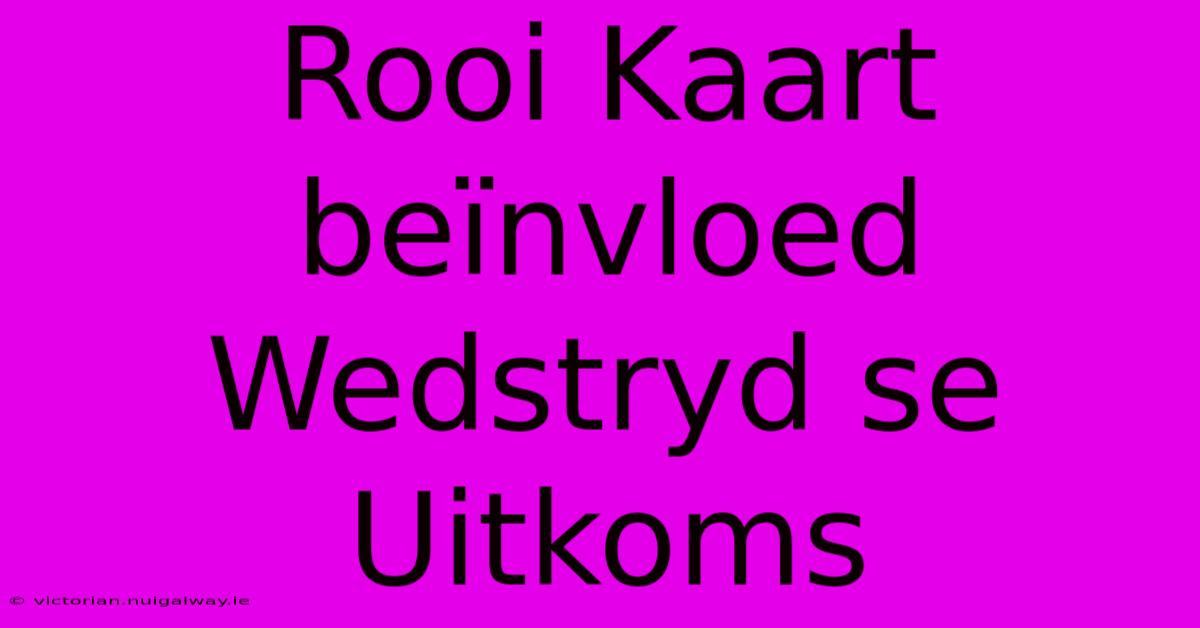 Rooi Kaart Beïnvloed Wedstryd Se Uitkoms