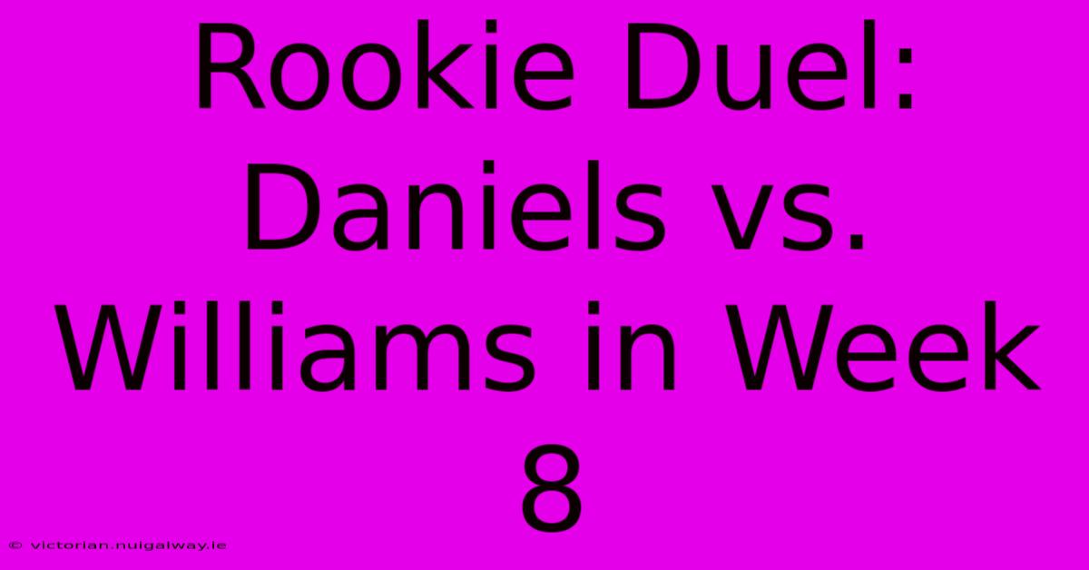 Rookie Duel: Daniels Vs. Williams In Week 8