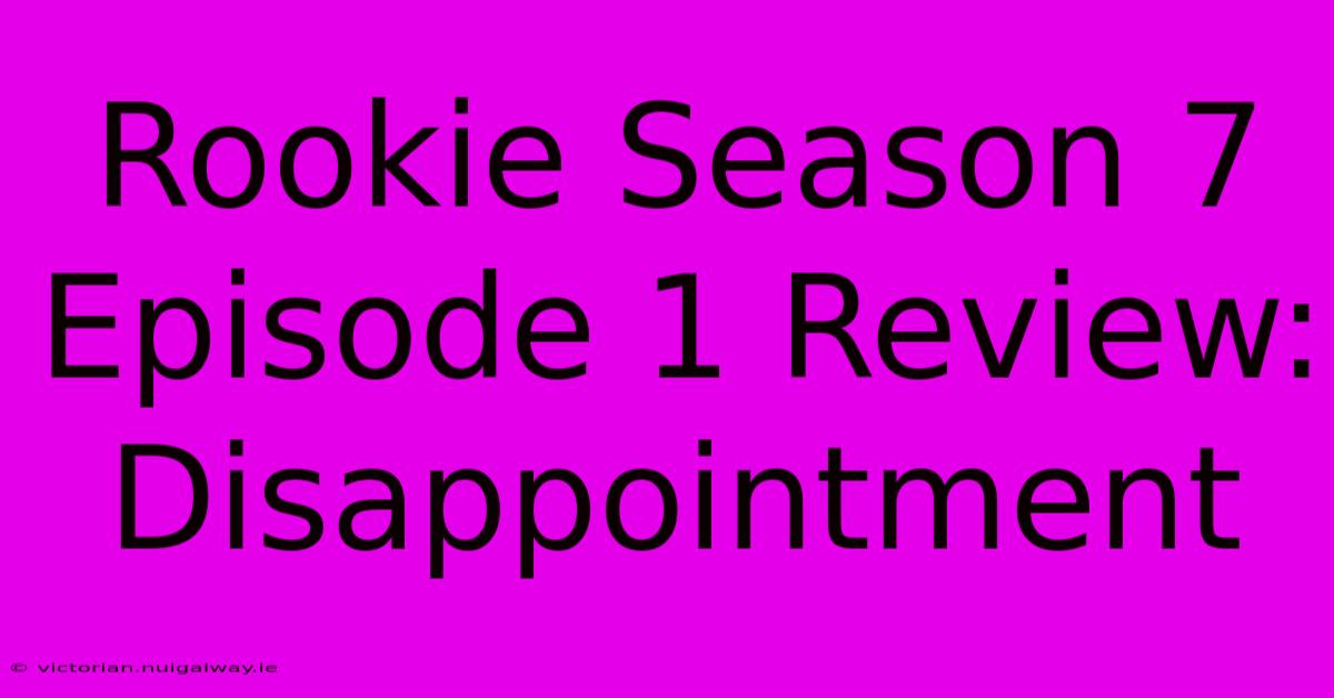 Rookie Season 7 Episode 1 Review: Disappointment