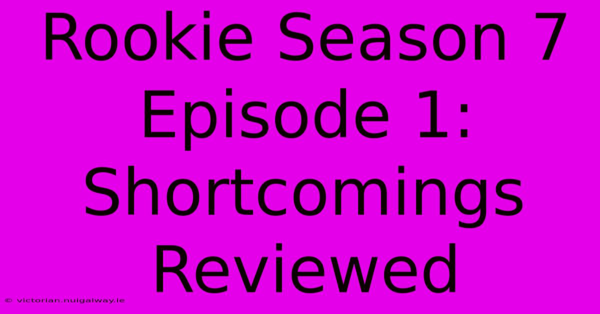 Rookie Season 7 Episode 1:  Shortcomings Reviewed