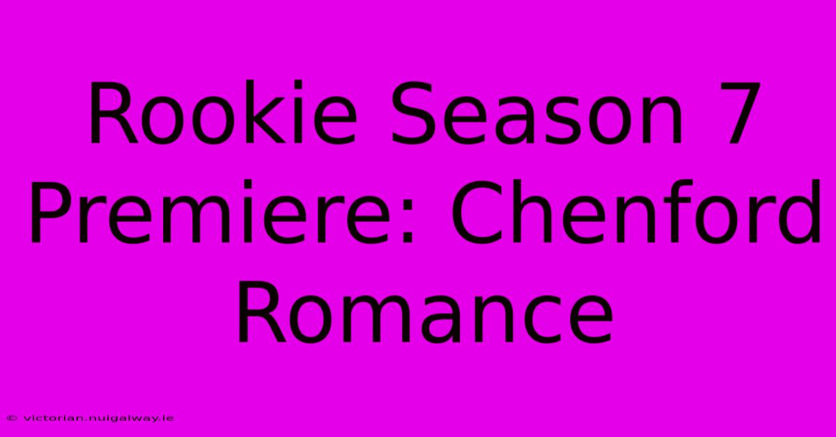 Rookie Season 7 Premiere: Chenford Romance