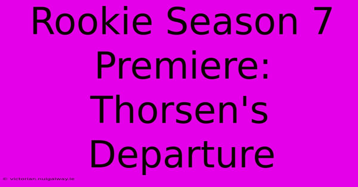 Rookie Season 7 Premiere: Thorsen's Departure