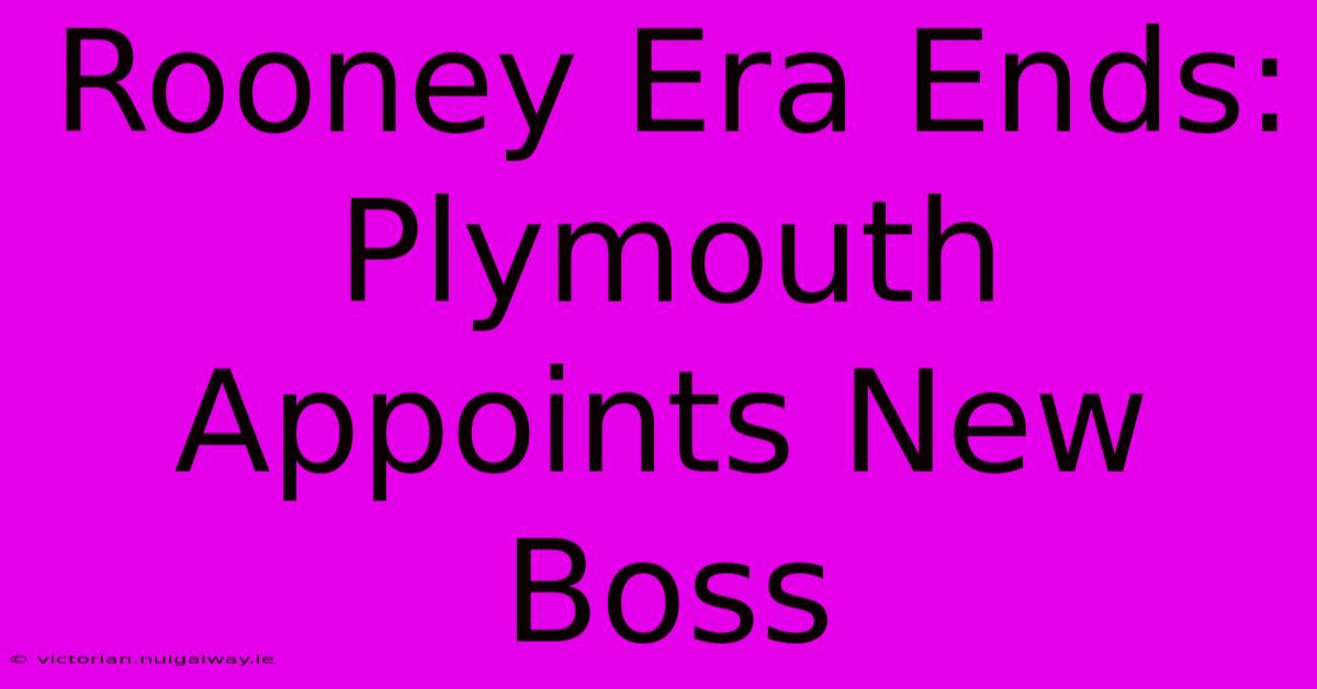 Rooney Era Ends: Plymouth Appoints New Boss