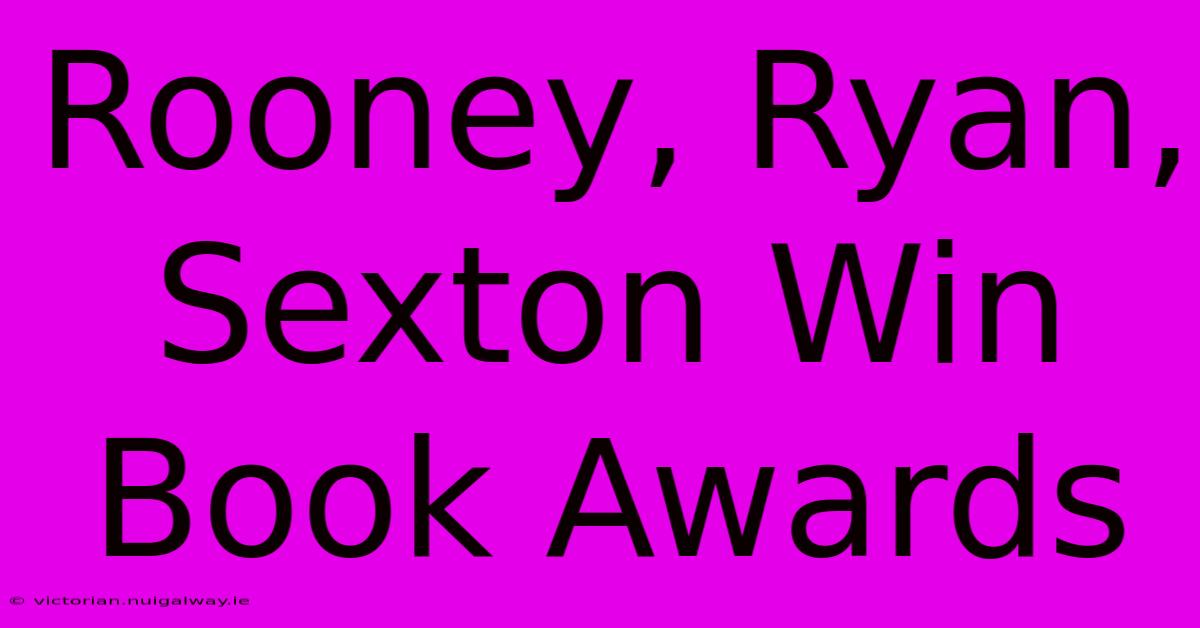 Rooney, Ryan, Sexton Win Book Awards