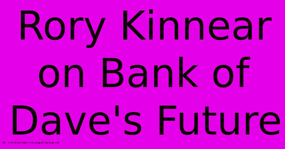 Rory Kinnear On Bank Of Dave's Future