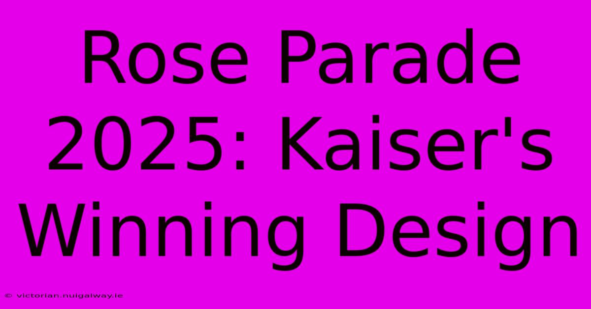 Rose Parade 2025: Kaiser's Winning Design