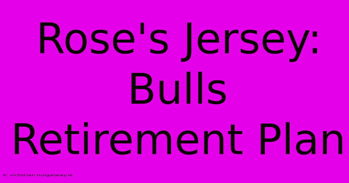 Rose's Jersey: Bulls Retirement Plan