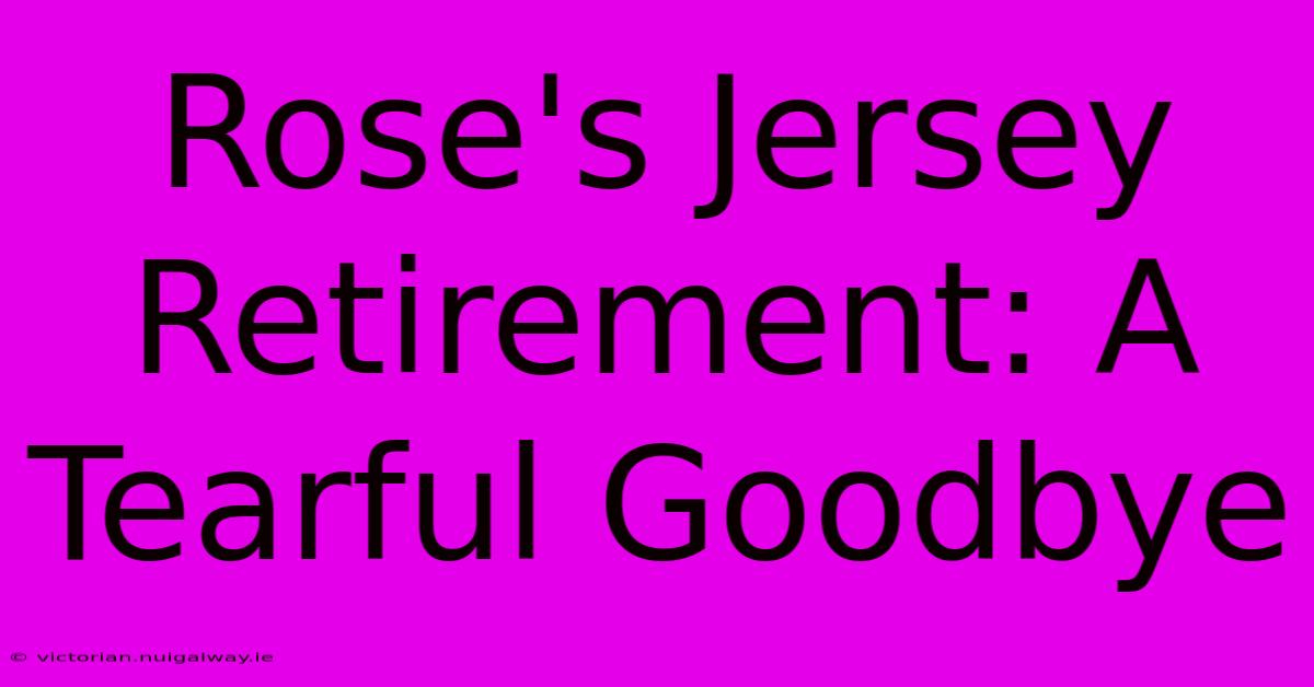 Rose's Jersey Retirement: A Tearful Goodbye