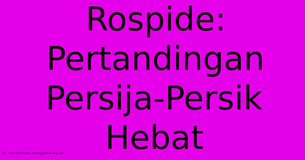 Rospide: Pertandingan Persija-Persik Hebat