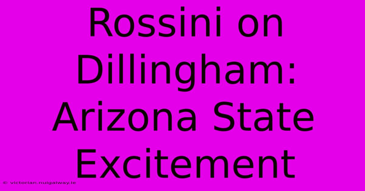 Rossini On Dillingham: Arizona State Excitement